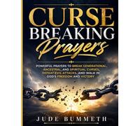 Curse Breaking Prayers: Powerful Prayers to Break Generational, Ancestral, and Spiritual Curses, Defeat Evil Attacks, and Walk in God's Freedom and Victory