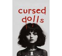 Cursed Dolls: 100 True Horror Stories of Evil Toys and Possessed Figures