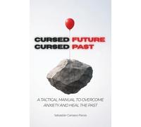 Cursed Future, Cursed Past: A Tactical Manual to Overcome Anxiety, Heal the Past, and Build Unbreakable Habits Using Stoicism and Neuroscience