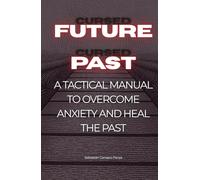 Cursed Future, Cursed Past: A Tactical Manual to Overcome Anxiety, Heal the Past, and Build Unbreakable Habits Using Stoicism and Neuroscience