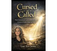 Cursed to Called: From Generational Curses to Divine Calling: A Journey of Healing, Identity, and Purpose