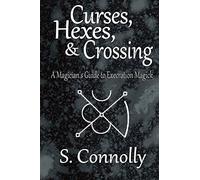 Curses, Hexes & Crossing: A Magician's Guide to Execration Magick