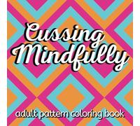 Cursing Mindfully Adult Pattern Coloring Book: Cuss and Swear Word Patterned Designs | Relaxing, Motivating and Inspiring | Funny Bad Word Pages | Cuss & Color Collection