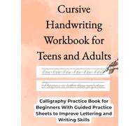 Cursive Handwriting Workbook for Teens and Adults: Calligraphy Practice Book for Beginners With Guided Practice Sheets to Improve Lettering and Writing Skills