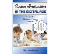 Cursive Instruction in the Digital Age: A Guide for Elementary Teachers Grades 3-5