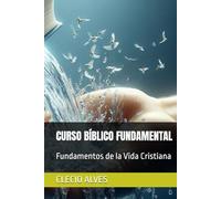 CURSO BÍBLICO FUNDAMENTAL: Fundamentos de la Vida Cristiana