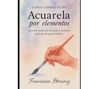 Curso completo de acuarela por elementos: Aprende todas las técnicas y secretos para ser un gran artista