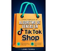 Curso completo de Algoritmo de Ventas en TikTok Shop: El Método Exacto Para Viralizar Y Facturar Ventas En TikTok Shop: Monta Tu Tienda Hoy Y Genera Tus Primeras Ventas En Menos De 7 Días.