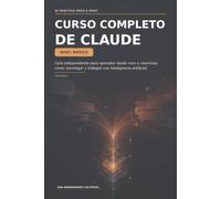 CURSO COMPLETO DE CLAUDE: Nivel básico: guía independiente para aprender desde cero a conversar, crear, investigar y trabajar con inteligencia artificial