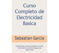 Curso Completo de Electricidad Basica: Aprendé paso a paso conceptos, circuitos, herramientas y prácticas seguras de electricidad