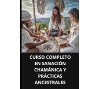 CURSO COMPLETO EN SANACIÓN CHAMÁNICA Y PRÁCTICAS ANCESTRALES