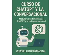 Curso de ChatGPT y la IA Conversacional: Módulo 1: Fundamentos de ChatGPT y la IA Conversacional