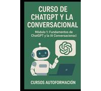 Curso de ChatGPT y la IA Conversacional: Módulo 1: Fundamentos de ChatGPT y la IA Conversacional