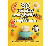 Curso de cocina para adolescentes: 80 Recetas Muy Fáciles con solo 3 ingredientes