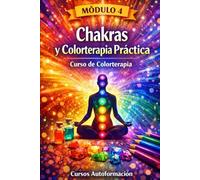 Curso de Colorterapia: Módulo 4 - Chakras y Colorterapia Práctica