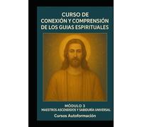 Curso de conexión y comprensión de los guías espirituales: Módulo 3: Maestros Ascendidos y Sabiduría Universal