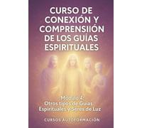 Curso de conexión y comprensión de los Guías Espirituales: Módulo 4: Otro tipo de Guías Espirituales y Seres de Luz