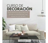 Curso de decoración | Guía práctica para decorar, pintar y transformar tus espacios sin miedo.: Técnicas fáciles para pintar muebles, elegir colores, ... en decoración del hogar (edición en español)