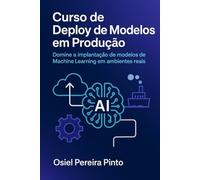 Curso de Deploy de Modelos em Produção: Domine a implantação de modelos de Machine Learning em ambientes reais