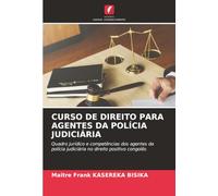 CURSO DE DIREITO PARA AGENTES DA POLÍCIA JUDICIÁRIA: Quadro jurídico e competências dos agentes da polícia judiciária no direito positivo congolês