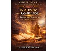 Curso de Feng Shui: transforma tu casa, transforma tu vida: MÓDULO 10: De alumno a consultor - Integra el Feng Shui en tu vida y eleva tu maestría