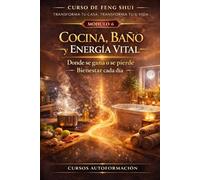 Curso de Feng Shui: transforma tu casa, transforma tu vida: MÓDULO 6: Cocina, baño y energía vital - Donde se gana o se pierde bienestar cada día