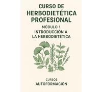 Curso de Herbodietética Profesional: Módulo 1: Introducción a la herbodietética
