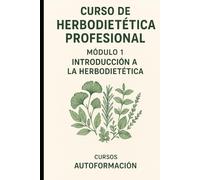 Curso de Herbodietética Profesional: Módulo 1: Introducción a la herbodietética