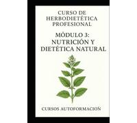 Curso de Herbodietética Profesional: Módulo 3: Nutrición y dietética natural