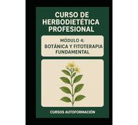 Curso de Herbodietética Profesional: Módulo 4: Botánica y Fitoterapia Fundamental