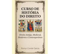 CURSO DE HISTÓRIA DO DIREITO: Direito Antigo, Medieval, Moderno e Contemporâneo