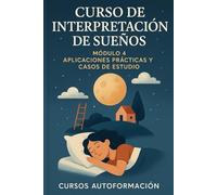 Curso de Interpretación de Sueños: Módulo 4: Aplicaciones Prácticas y Casos de Estudio