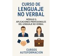 Curso de Lenguaje no Verbal: Módulo 5: Aplicaciones Profesionales del Lenguaje No Verbal