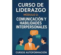Curso de Liderazgo: Módulo 2: Comunicación y Habilidades Interpersonales
