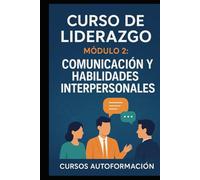 Curso de Liderazgo: Módulo 2: Comunicación y Habilidades Interpersonales