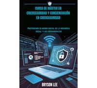 CURSO DE MÁSTER EN CIBERSEGURIDAD Y CONCIENCIACIÓN EN CIBERSEGURIDAD: Protegiendo su mundo digital de la ingeniería social y las ciberamenazas