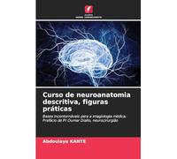 Curso de neuroanatomia descritiva, figuras práticas: Bases incontornáveis para a imagiologia médica; Prefácio de Pr Oumar Diallo, neurocirurgião