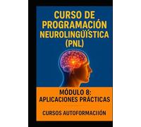 Curso de Programación Neurolingüística: Módulo 8: Aplicaciones Prácticas