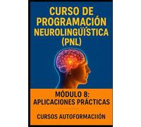 Curso de Programación Neurolingüística: Módulo 8: Aplicaciones Prácticas