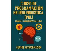 Curso de Programación Neurolingüística (PNL): Módulo 1: Fundamentos de la PNL