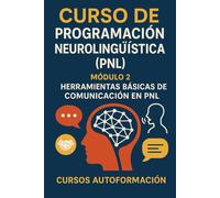 Curso de Programación Neurolingüística (PNL): Módulo 2: Herramientas Básicas de Comunicación en PNL
