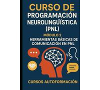 Curso de Programación Neurolingüística (PNL): Módulo 2: Herramientas Básicas de Comunicación en PNL