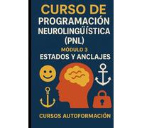 Curso de Programación Neurolingüística (PNL): Módulo 3: Estados y Anclajes