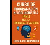 Curso de Programación Neurolingüística (PNL): Módulo 5: Creencias y Valores