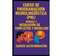 Curso de Programación Neurolingüística (PNL): Módulo 7: Resolución de Conflictos y Modelado