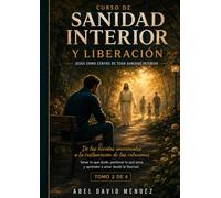 Curso de Sanidad Interior y Liberación MIRMC: Jesús como Centro de Toda Sanidad Interior - Tomo 2 de 4: De las Heridas Emocionales a la Restauración de las Relaciones