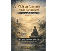 Curso de Taoísmo: El Arte de fluir - Un Camino Práctico hacia la Calma, el Equilibrio y el Poder Interior: MÓDULO 5 - Vivir en Armonía con la Naturaleza: Volver a lo Esencial