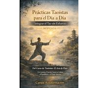 Curso de Taoísmo: El Arte de fluir - Un Camino Práctico hacia la Calma, el Equilibrio y el Poder Interior: MÓDULO 6 - Prácticas Taoístas para el Día a Día: Integrar el Tao sin Esfuerzo
