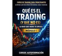 Curso de trading para principiantes: el Método Claro para Operar con Seguridad, Cabeza y Disciplina: Módulo 1 - Qué es el Trading (y qué NO es): la base que nadie te explica