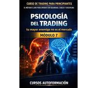 Curso de trading para principiantes: el Método Claro para Operar con Seguridad, Cabeza y Disciplina: Módulo 7 - Psicología del Trading: tu mayor enemigo no es el mercado